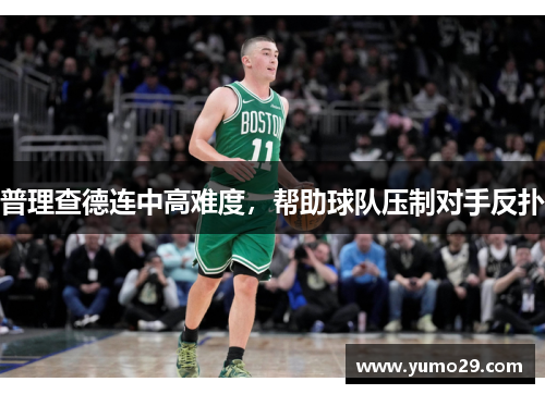 普理查德连中高难度，帮助球队压制对手反扑